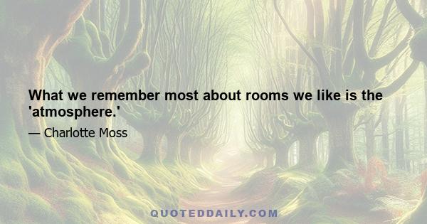 What we remember most about rooms we like is the 'atmosphere.'