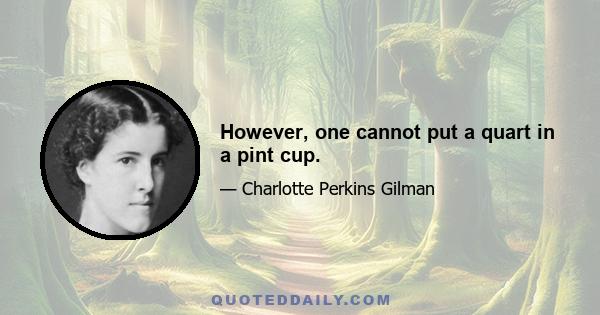 However, one cannot put a quart in a pint cup.