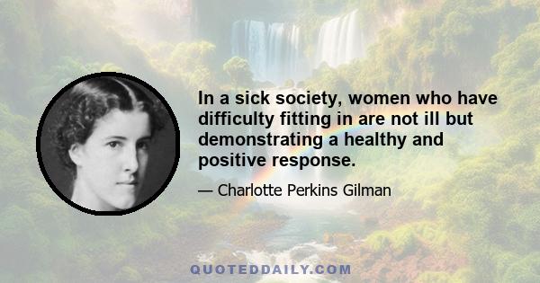 In a sick society, women who have difficulty fitting in are not ill but demonstrating a healthy and positive response.