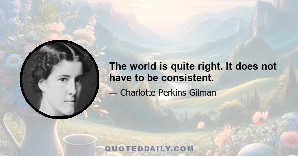 The world is quite right. It does not have to be consistent.