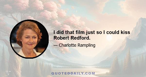 I did that film just so I could kiss Robert Redford.