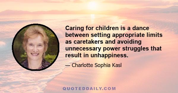 Caring for children is a dance between setting appropriate limits as caretakers and avoiding unnecessary power struggles that result in unhappiness.