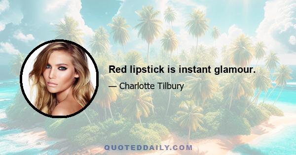 Red lipstick is instant glamour.