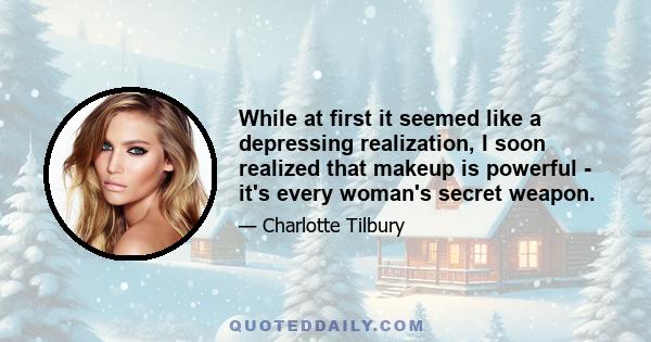 While at first it seemed like a depressing realization, I soon realized that makeup is powerful - it's every woman's secret weapon.