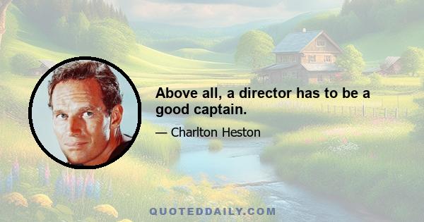 Above all, a director has to be a good captain.