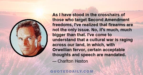 As I have stood in the crosshairs of those who target Second Amendment freedoms, I've realized that firearms are not the only issue. No, it's much, much bigger than that. I've come to understand that a cultural war is