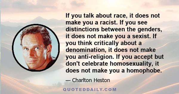 If you talk about race, it does not make you a racist. If you see distinctions between the genders, it does not make you a sexist. If you think critically about a denomination, it does not make you anti-religion. If you 