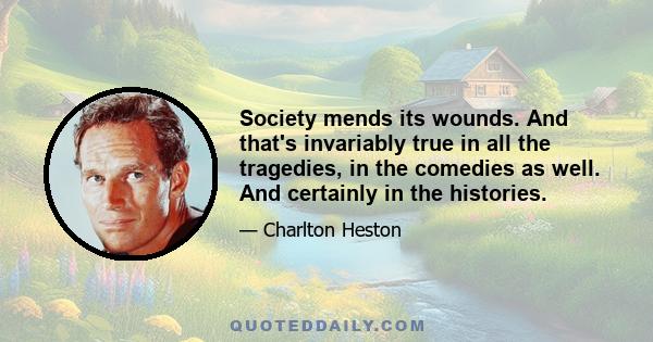 Society mends its wounds. And that's invariably true in all the tragedies, in the comedies as well. And certainly in the histories.