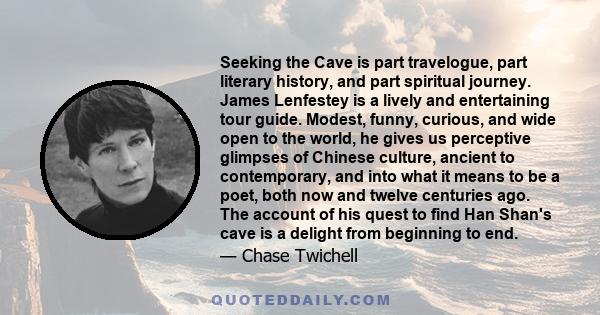 Seeking the Cave is part travelogue, part literary history, and part spiritual journey. James Lenfestey is a lively and entertaining tour guide. Modest, funny, curious, and wide open to the world, he gives us perceptive 