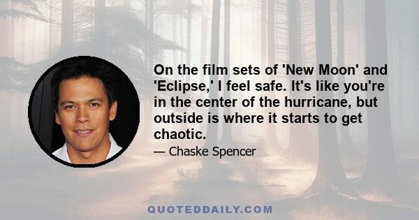 On the film sets of 'New Moon' and 'Eclipse,' I feel safe. It's like you're in the center of the hurricane, but outside is where it starts to get chaotic.