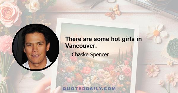 There are some hot girls in Vancouver.