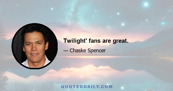 Twilight' fans are great.