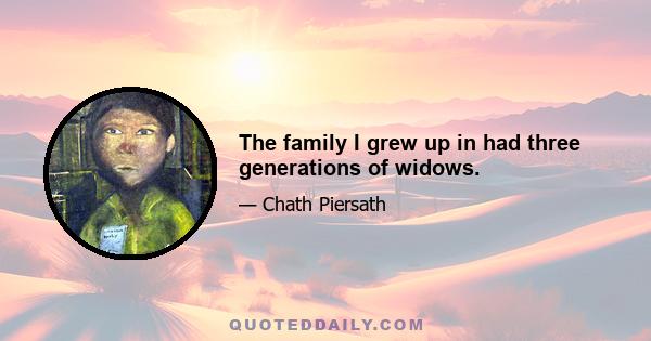 The family I grew up in had three generations of widows.