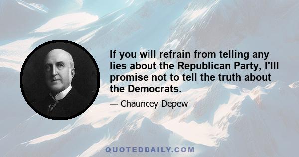 If you will refrain from telling any lies about the Republican Party, I'lll promise not to tell the truth about the Democrats.