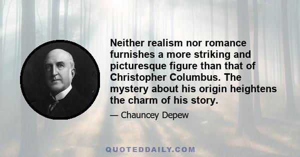 Neither realism nor romance furnishes a more striking and picturesque figure than that of Christopher Columbus. The mystery about his origin heightens the charm of his story.