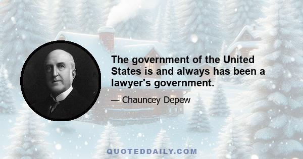 The government of the United States is and always has been a lawyer's government.