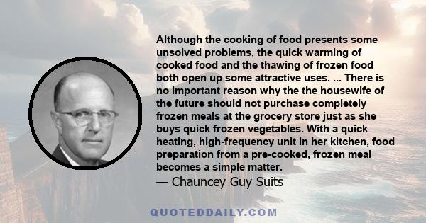 Although the cooking of food presents some unsolved problems, the quick warming of cooked food and the thawing of frozen food both open up some attractive uses. ... There is no important reason why the the housewife of