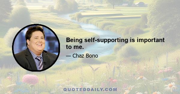 Being self-supporting is important to me.