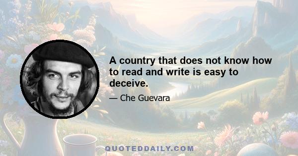 A country that does not know how to read and write is easy to deceive.