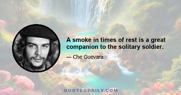 A smoke in times of rest is a great companion to the solitary soldier.