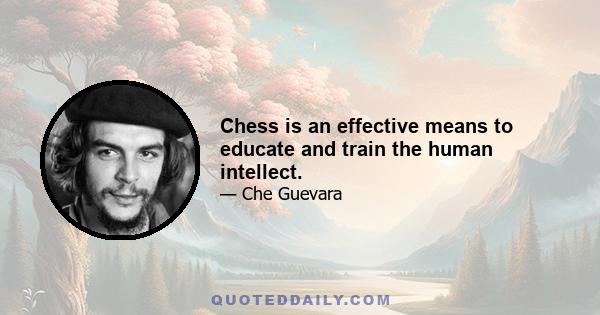 Chess is an effective means to educate and train the human intellect.