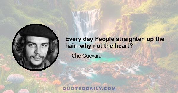 Every day People straighten up the hair, why not the heart?