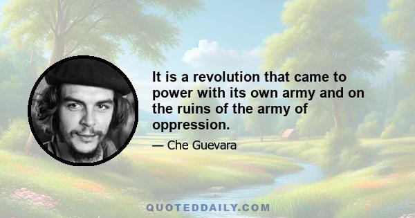 It is a revolution that came to power with its own army and on the ruins of the army of oppression.