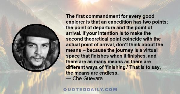 The first commandment for every good explorer is that an expedition has two points: the point of departure and the point of arrival. If your intention is to make the second theoretical point coincide with the actual