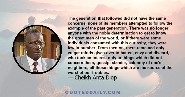 The generation that followed did not have the same concerns; none of its members attempted to follow the example of the past generation. There was no longer anyone with the noble determination to get to know the great