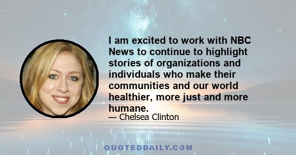 I am excited to work with NBC News to continue to highlight stories of organizations and individuals who make their communities and our world healthier, more just and more humane.