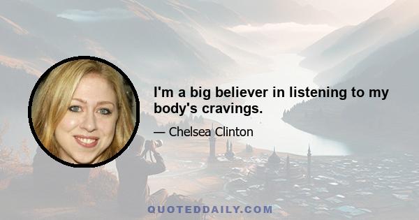 I'm a big believer in listening to my body's cravings.