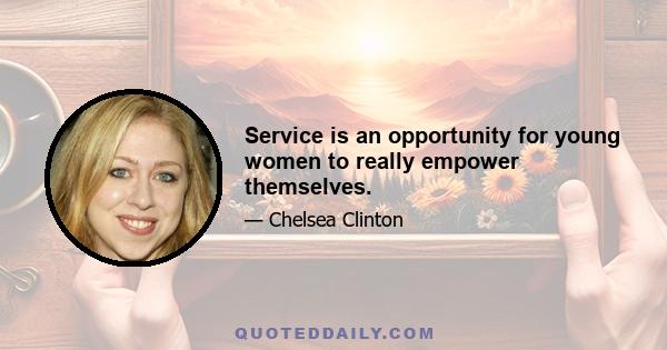 Service is an opportunity for young women to really empower themselves.