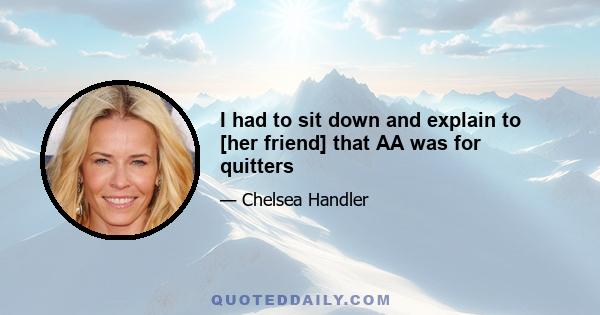 I had to sit down and explain to [her friend] that AA was for quitters