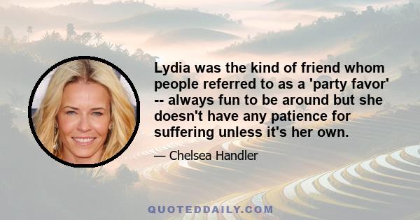 Lydia was the kind of friend whom people referred to as a 'party favor' -- always fun to be around but she doesn't have any patience for suffering unless it's her own.