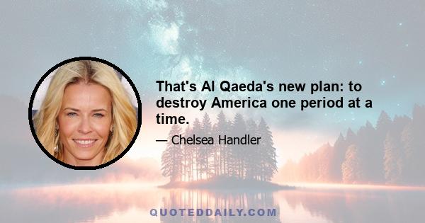 That's Al Qaeda's new plan: to destroy America one period at a time.