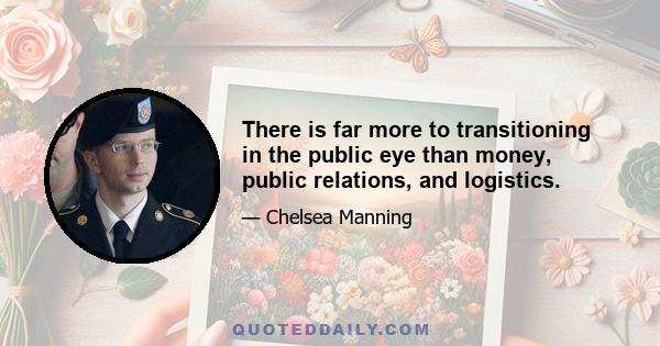 There is far more to transitioning in the public eye than money, public relations, and logistics.