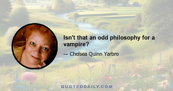 Isn't that an odd philosophy for a vampire?