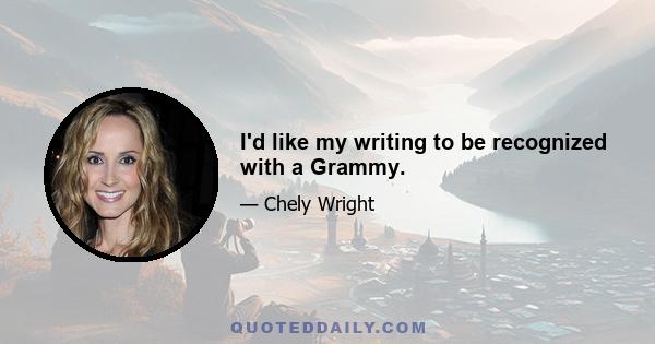 I'd like my writing to be recognized with a Grammy.