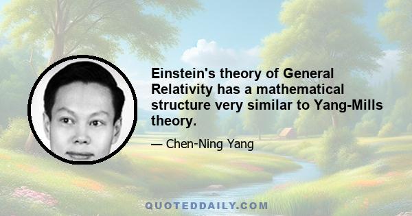 Einstein's theory of General Relativity has a mathematical structure very similar to Yang-Mills theory.