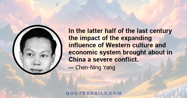 In the latter half of the last century the impact of the expanding influence of Western culture and economic system brought about in China a severe conflict.