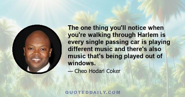 The one thing you'll notice when you're walking through Harlem is every single passing car is playing different music and there's also music that's being played out of windows.