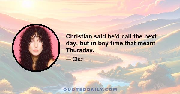 Christian said he'd call the next day, but in boy time that meant Thursday.