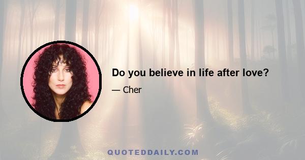 Do you believe in life after love?