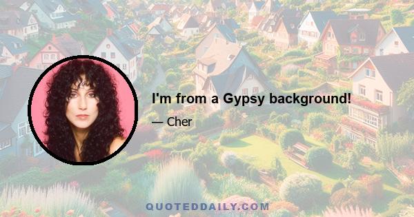 I'm from a Gypsy background!