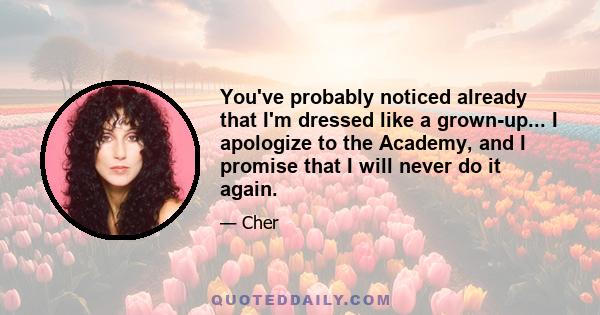 You've probably noticed already that I'm dressed like a grown-up... I apologize to the Academy, and I promise that I will never do it again.