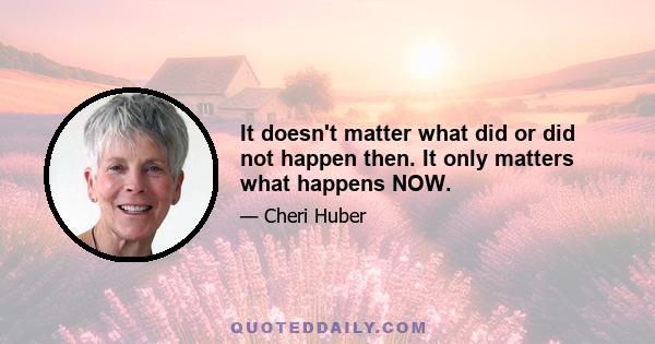 It doesn't matter what did or did not happen then. It only matters what happens NOW.