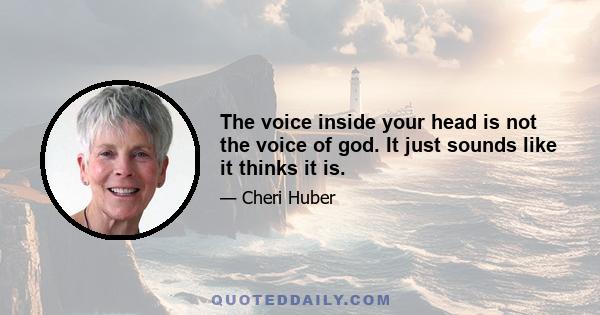 The voice inside your head is not the voice of god. It just sounds like it thinks it is.