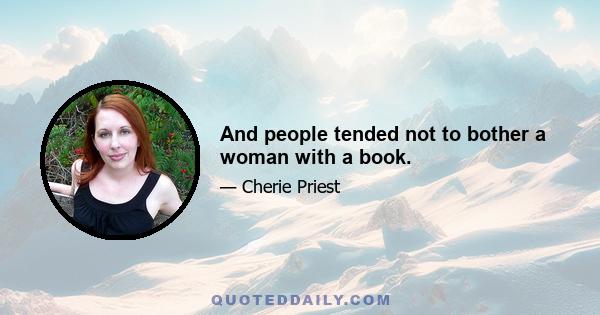 And people tended not to bother a woman with a book.