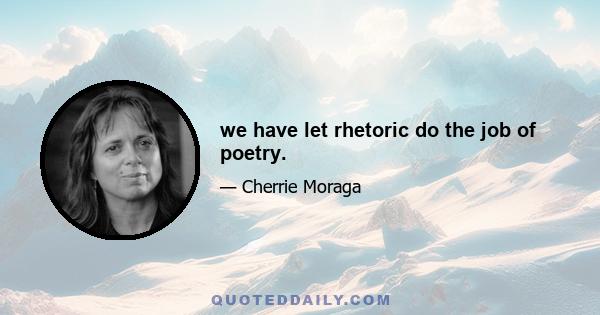 we have let rhetoric do the job of poetry.