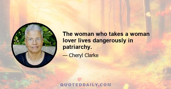 The woman who takes a woman lover lives dangerously in patriarchy.